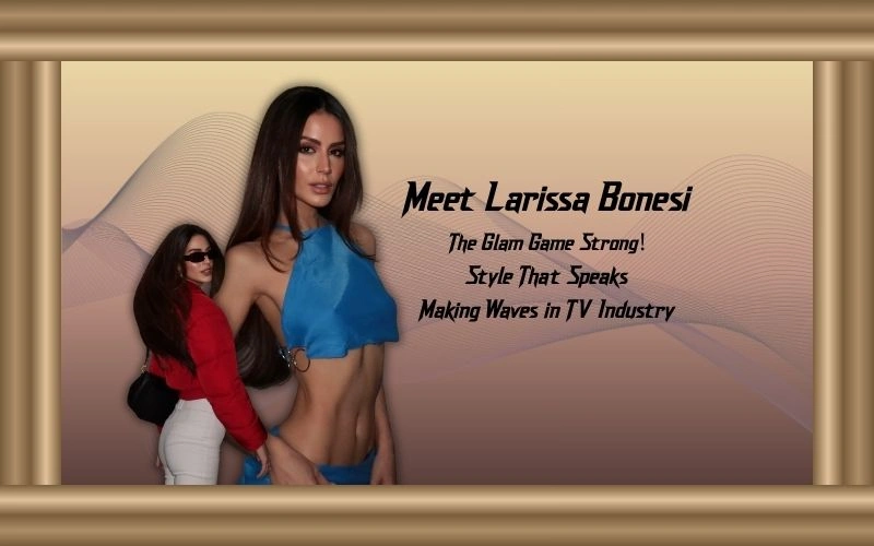 Larissa Bonesi Biography, Age, Net Worth & Boyfriend (2025) Larissa Bonesi